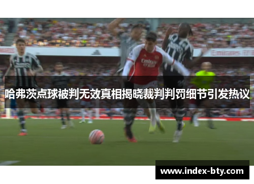 哈弗茨点球被判无效真相揭晓裁判判罚细节引发热议 哈弗茨点球被判无效真相揭晓裁判判罚细节引发热议